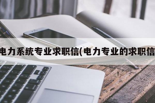 电力系统专业求职信(电力专业的求职信)