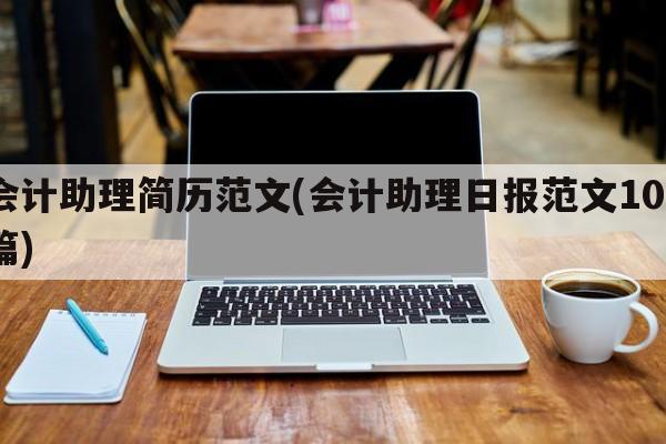 会计助理简历范文(会计助理日报范文100篇)